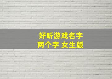 好听游戏名字两个字 女生版